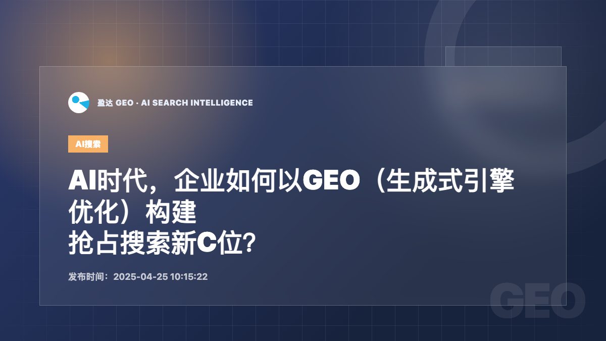 AI时代，企业如何以GEO（生成式引擎优化）构建‘内容护城河’，抢占搜索新C位？ - 盈达 GEO 新闻配图
