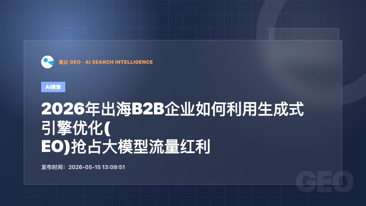 2026年出海B2B企业如何利用生成式引擎优化(GEO)抢占大模型流量红利 - 盈达 GEO 新闻配图