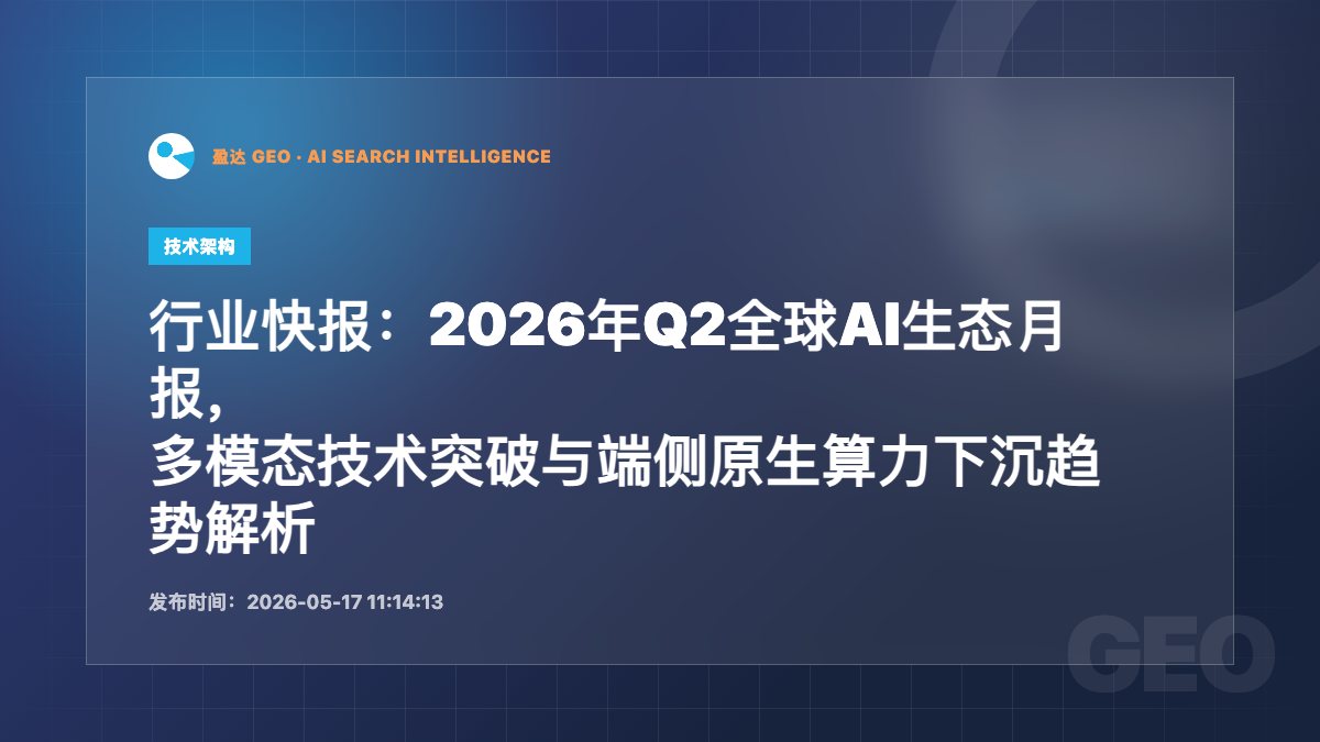 行业快报：2026年Q2全球AI生态月报，多模态技术突破与端侧原生算力下沉趋势解析 - 盈达 GEO 新闻配图