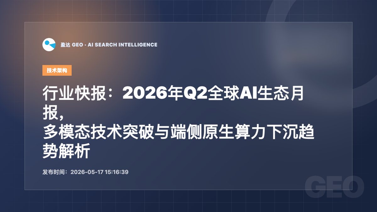 行业快报：2026年Q2全球AI生态月报，多模态技术突破与端侧原生算力下沉趋势解析 - 盈达 GEO 新闻配图