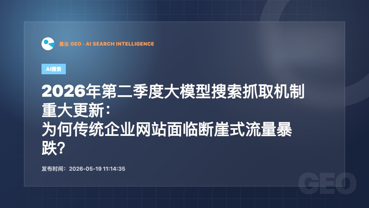 2026年第二季度大模型搜索抓取机制重大更新：为何传统企业网站面临断崖式流量暴跌？ - 盈达 GEO 新闻配图